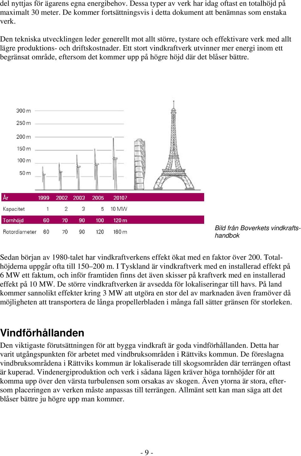 Ett stort vindkraftverk utvinner mer energi inom ett begränsat område, eftersom det kommer upp på högre höjd där det blåser bättre.