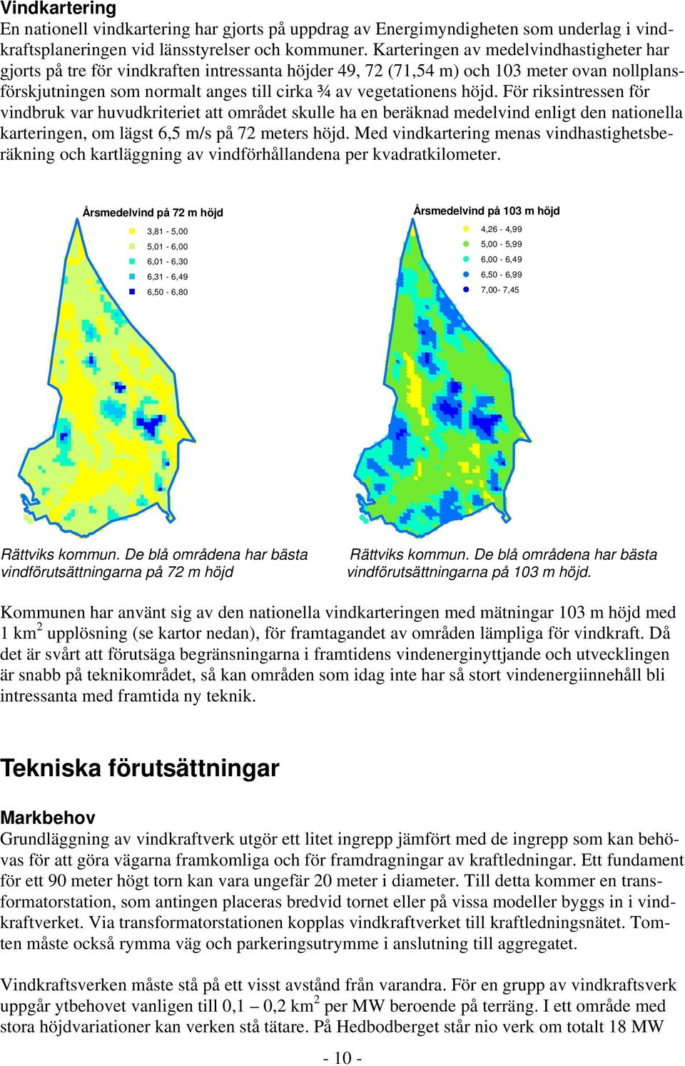 höjd. För riksintressen för vindbruk var huvudkriteriet att området skulle ha en beräknad medelvind enligt den nationella karteringen, om lägst 6,5 m/s på 72 meters höjd.