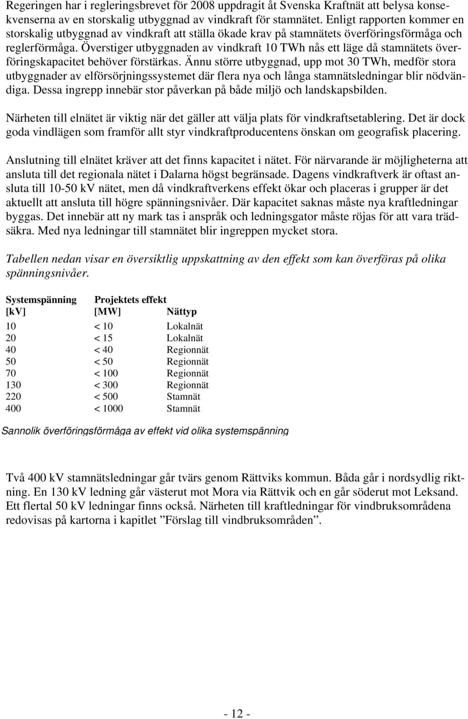 Överstiger utbyggnaden av vindkraft 10 TWh nås ett läge då stamnätets överföringskapacitet behöver förstärkas.