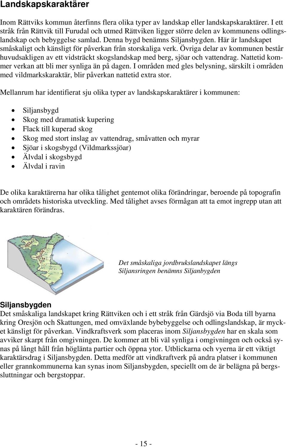 Här är landskapet småskaligt och känsligt för påverkan från storskaliga verk. Övriga delar av kommunen består huvudsakligen av ett vidsträckt skogslandskap med berg, sjöar och vattendrag.