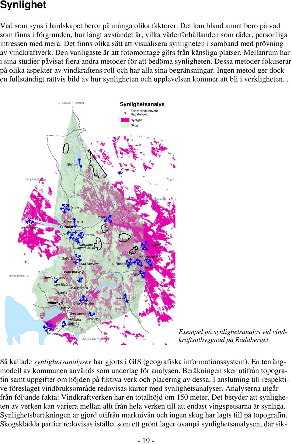 Det finns olika sätt att visualisera synligheten i samband med prövning av vindkraftverk. Den vanligaste är att fotomontage görs från känsliga platser.