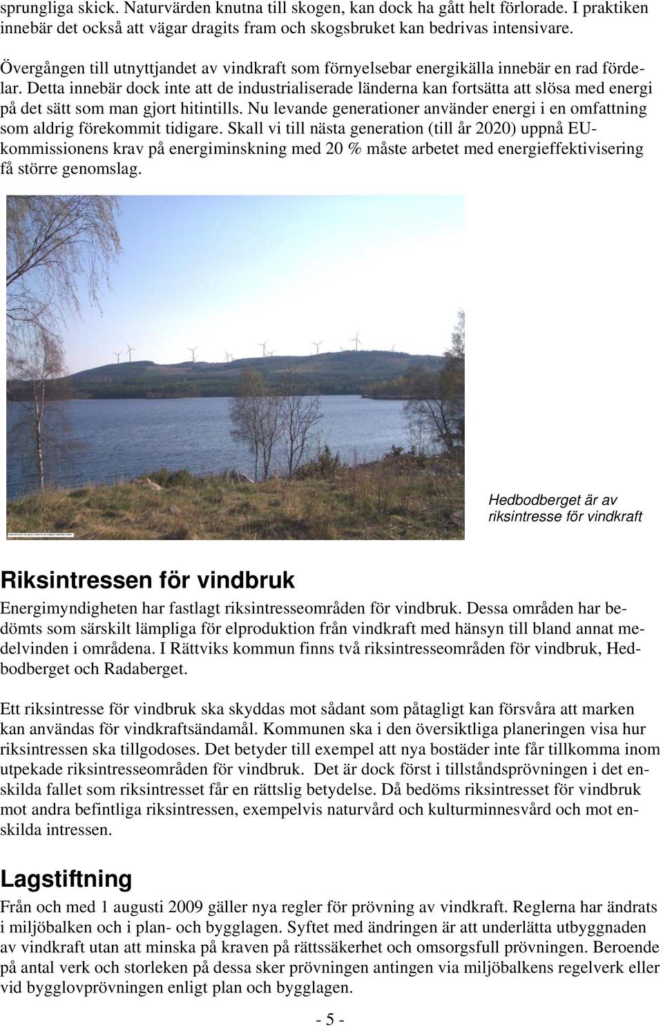 Detta innebär dock inte att de industrialiserade länderna kan fortsätta att slösa med energi på det sätt som man gjort hitintills.