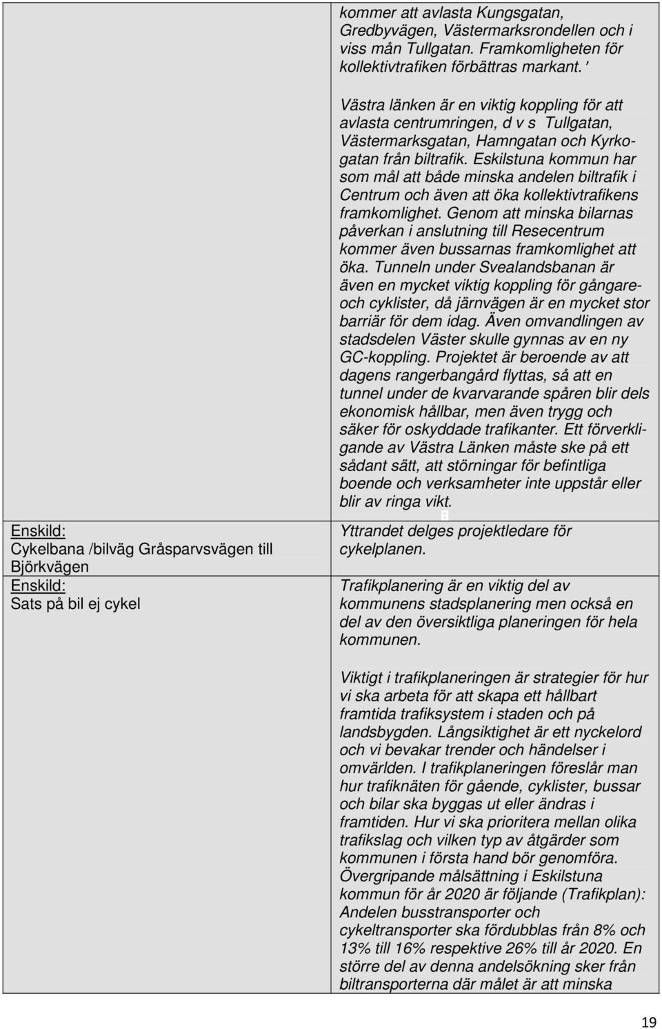 Eskilstuna kommun har som mål att både minska andelen biltrafik i Centrum och även att öka kollektivtrafikens framkomlighet.