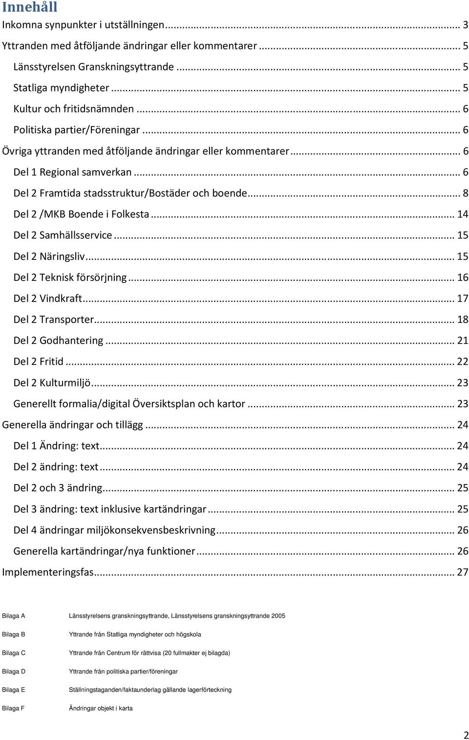 .. 8 Del 2 /MKB Boende i Folkesta... 14 Del 2 Samhällsservice... 15 Del 2 Näringsliv... 15 Del 2 Teknisk försörjning... 16 Del 2 Vindkraft... 17 Del 2 Transporter... 18 Del 2 Godhantering.