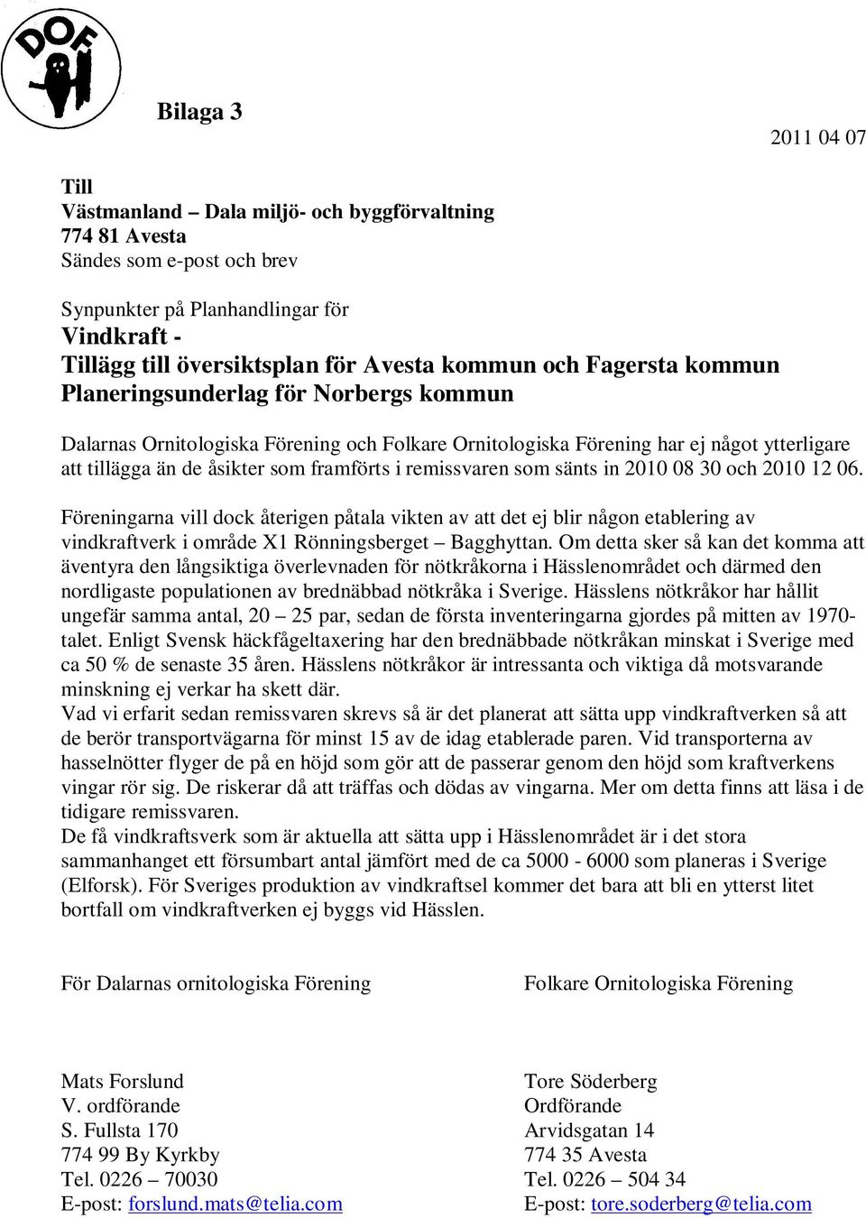 remissvaren som sänts in 2010 08 30 och 2010 12 06. Föreningarna vill dock återigen påtala vikten av att det ej blir någon etablering av vindkraftverk i område X1 Rönningsberget Bagghyttan.