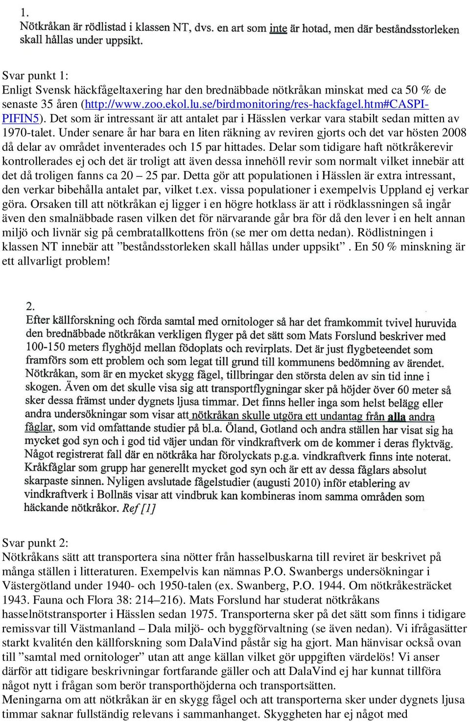 Under senare år har bara en liten räkning av reviren gjorts och det var hösten 2008 då delar av området inventerades och 15 par hittades.