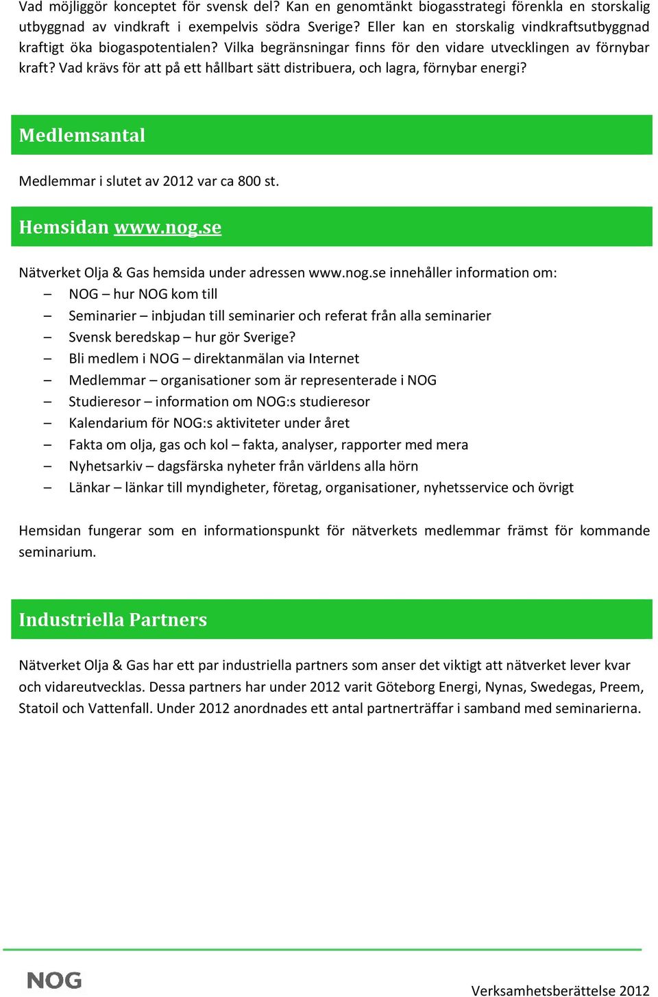 Vad krävs för att på ett hållbart sätt distribuera, och lagra, förnybar energi? Medlemsantal Medlemmar i slutet av 2012 var ca 800 st. Hemsidan www.nog.