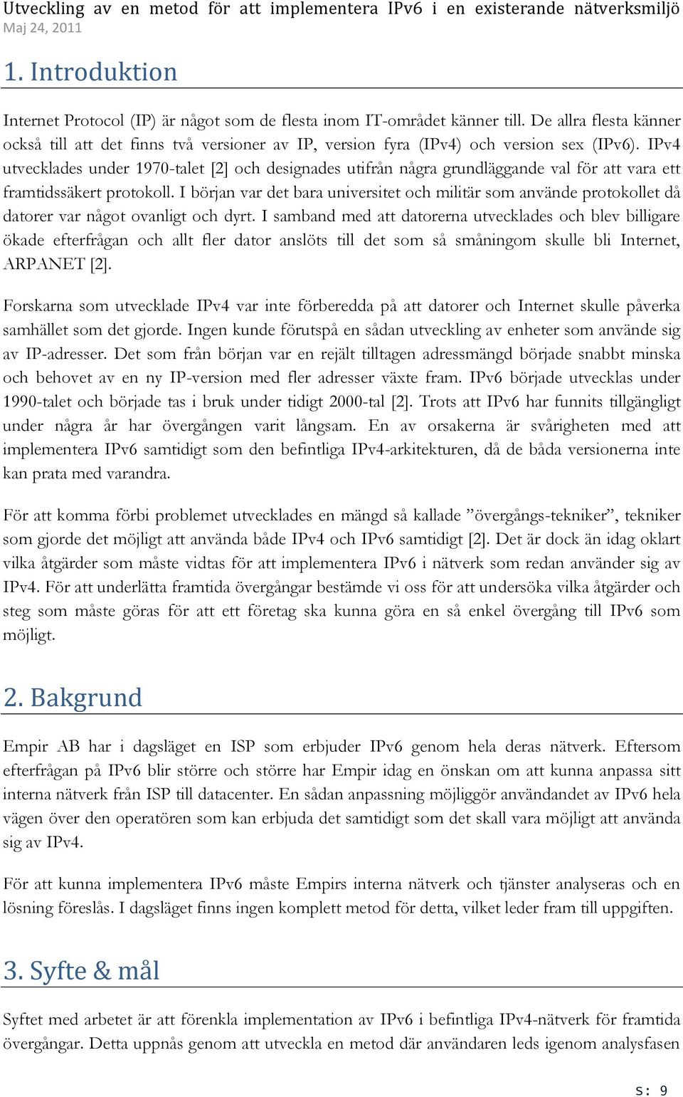 IPv4 utvecklades under 1970-talet [2] och designades utifrån några grundläggande val för att vara ett framtidssäkert protokoll.