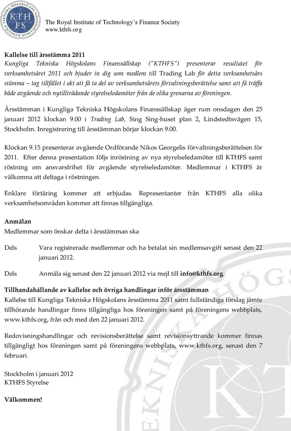 föreningen. Årsstämman i Kungliga Tekniska Högskolans Finanssällskap äger rum onsdagen den 25 januari 2012 klockan 9.00 i Trading Lab, Sing Sing-huset plan 2, Lindstedtsvägen 15, Stockholm.