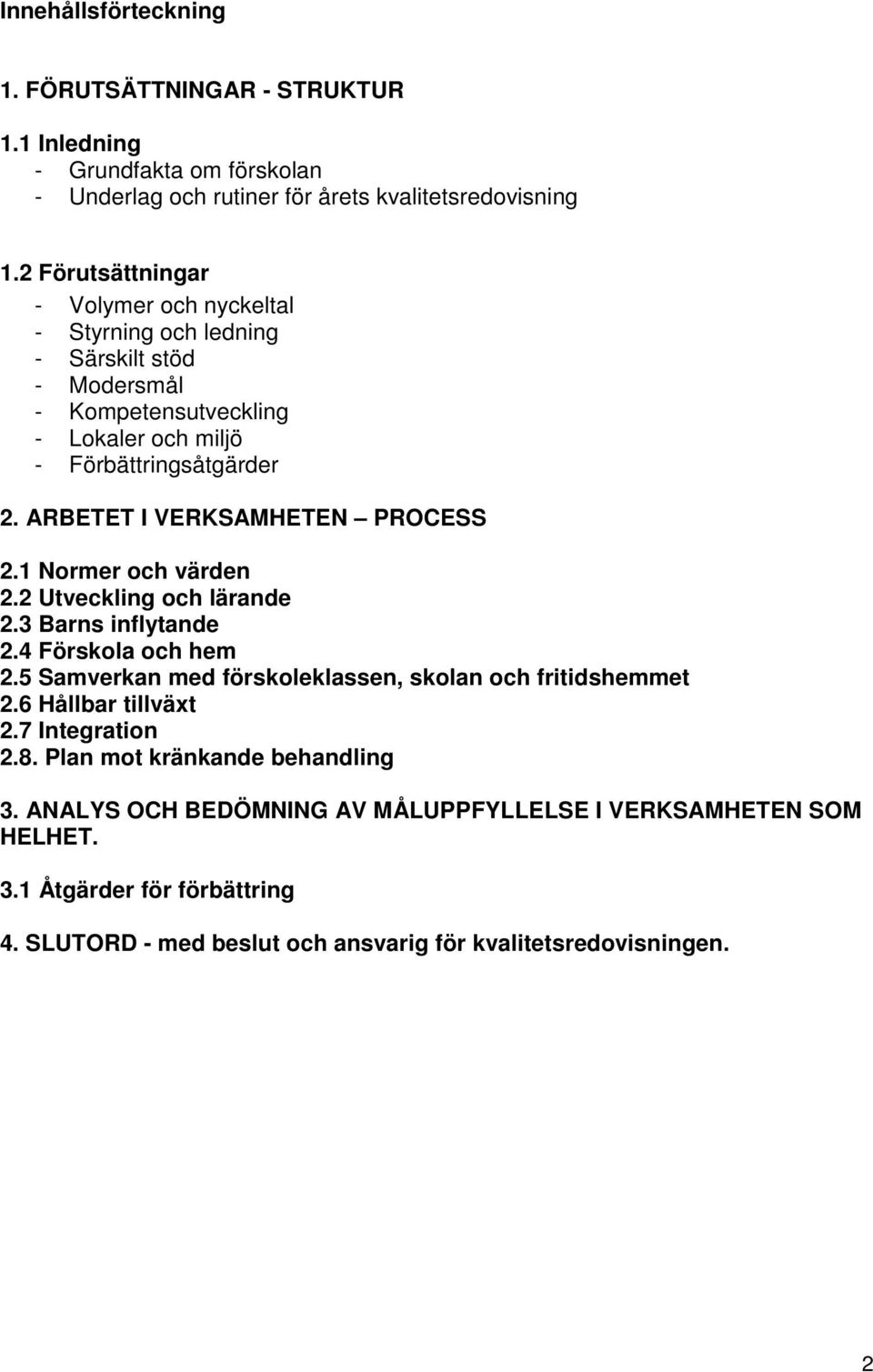 ARBETET I VERKSAMHETEN PROCESS 2.1 Normer och värden 2.2 Utveckling och lärande 2.3 Barns inflytande 2.4 Förskola och hem 2.