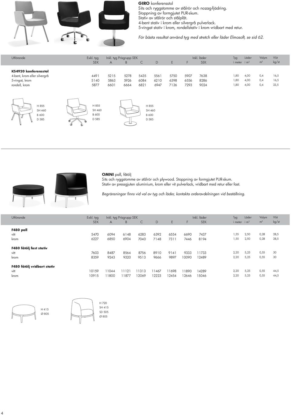 tyg Prisgrupp KS4920 konferensstol 4-bent, krom eller silvergrå 5-vingat, krom rondell, krom 4491 5140 5877 5215 5863 6601 5278 5926 6664 5435 6084 6821 5561 6210 6947 5750 6398 7136 5907 6556 7293