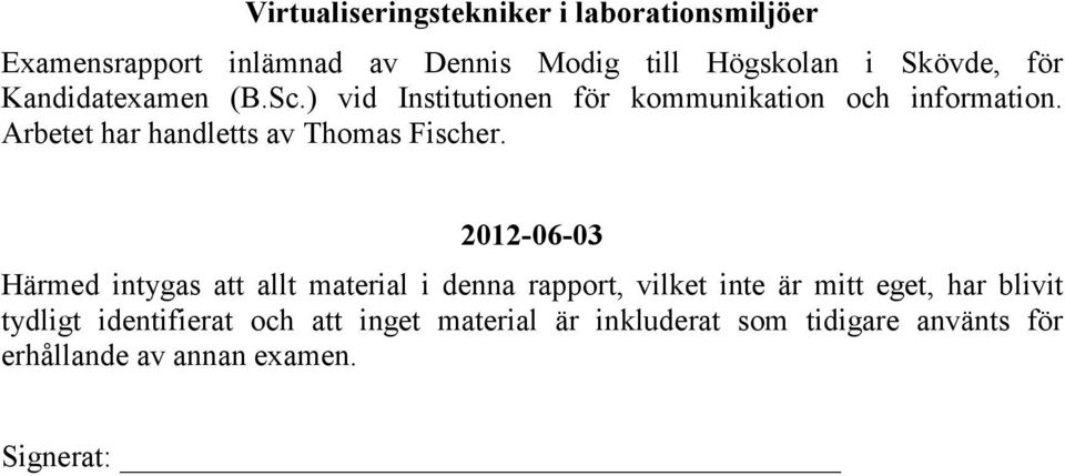 Arbetet har handletts av Thomas Fischer.