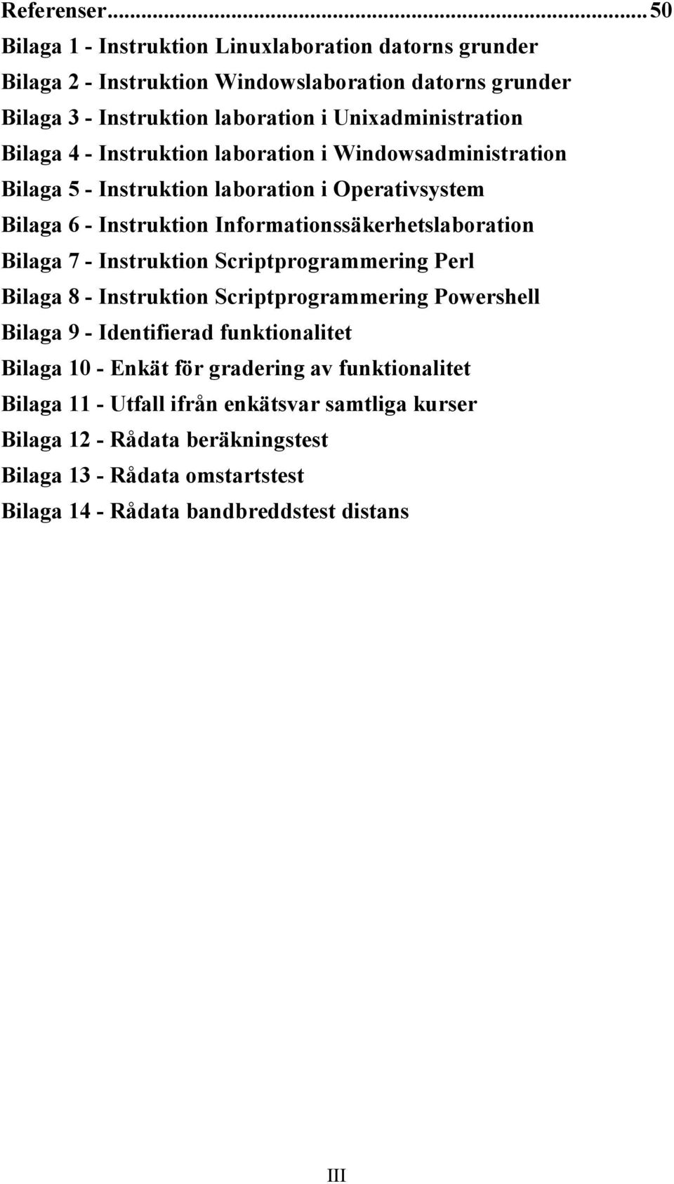 Bilaga 4 - Instruktion laboration i Windowsadministration Bilaga 5 - Instruktion laboration i Operativsystem Bilaga 6 - Instruktion Informationssäkerhetslaboration Bilaga 7 -