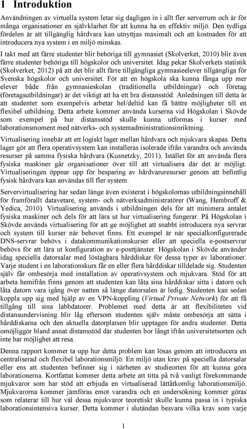 I takt med att färre studenter blir behöriga till gymnasiet (Skolverket, 2010) blir även färre studenter behöriga till högskolor och universitet.