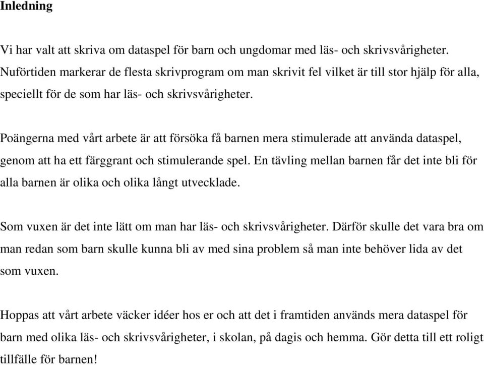 Poängerna med vårt arbete är att försöka få barnen mera stimulerade att använda dataspel, genom att ha ett färggrant och stimulerande spel.