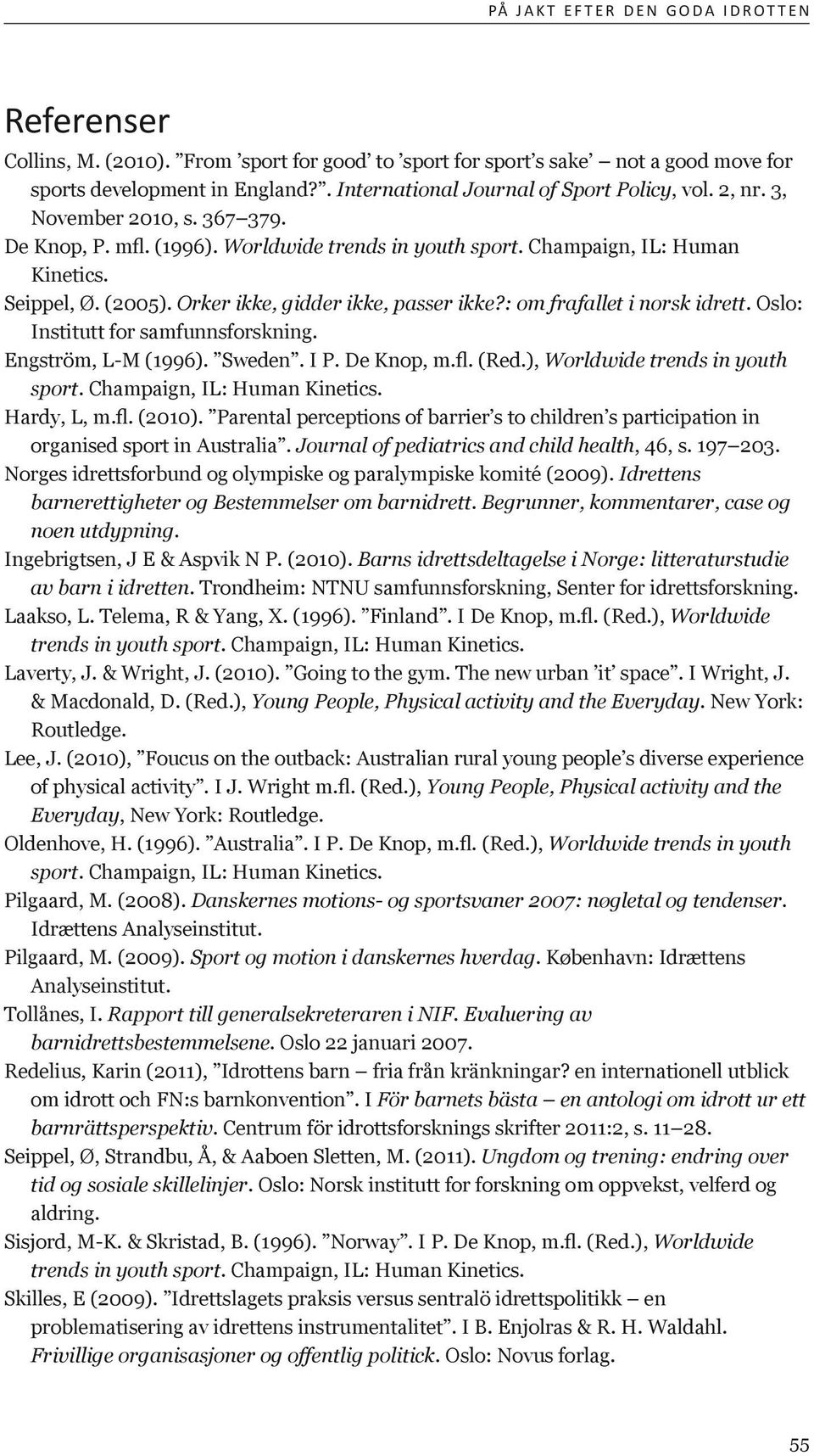 Orker ikke, gidder ikke, passer ikke?: om frafallet i norsk idrett. Oslo: Institutt for samfunnsforskning. Engström, L-M (1996). Sweden. I P. De Knop, m.fl. (Red.), Worldwide trends in youth sport.