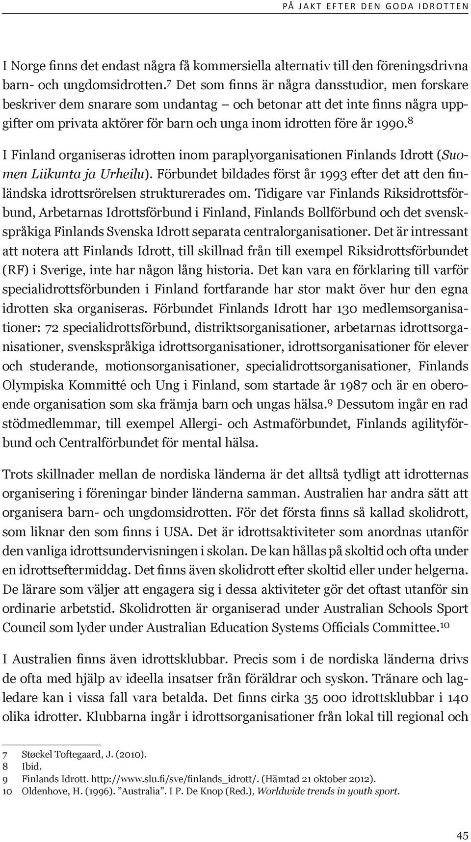 8 I Finland organiseras idrotten inom paraplyorganisationen Finlands Idrott (Suomen Liikunta ja Urheilu).