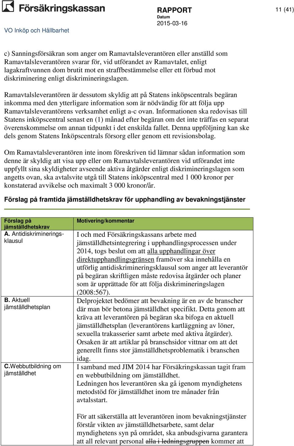 Ramavtalsleverantören är dessutom skyldig att på Statens inköpscentrals begäran inkomma med den ytterligare information som är nödvändig för att följa upp Ramavtalsleverantörens verksamhet enligt a-c