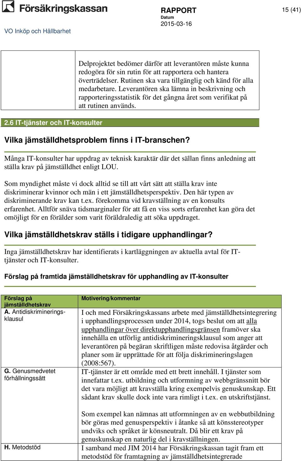 Vilka jämställdhetsproblem finns i IT-branschen? Många IT-konsulter har uppdrag av teknisk karaktär där det sällan finns anledning att ställa krav på jämställdhet enligt LOU.