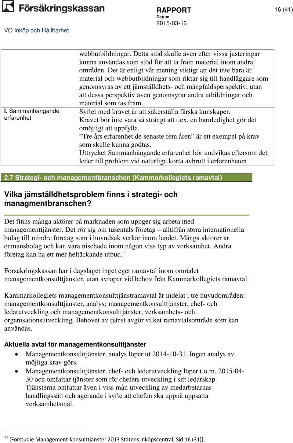 perspektiv även genomsyrar andra utbildningar och material som tas fram. Syftet med kravet är att säkerställa färska kunskaper. Kravet bör inte vara så strängt att t.ex.