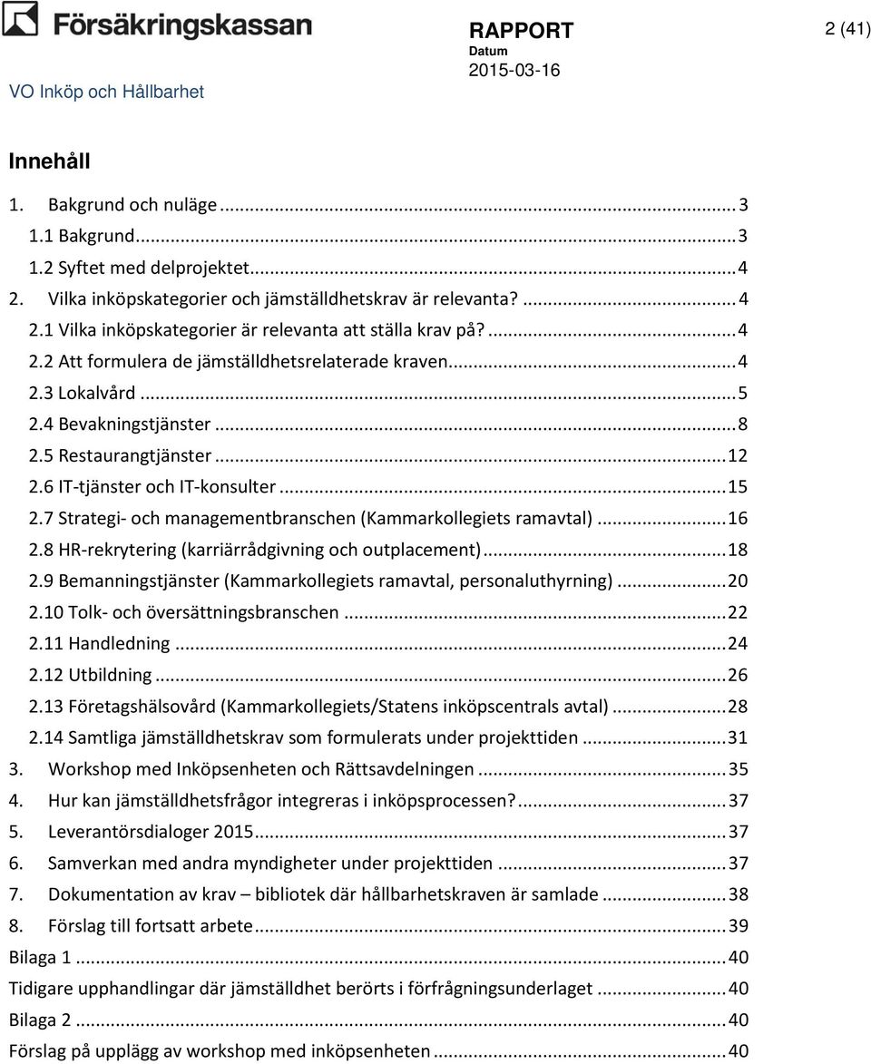 7 Strategi- och managementbranschen (Kammarkollegiets ramavtal)... 16 2.8 HR-rekrytering (karriärrådgivning och outplacement)... 18 2.