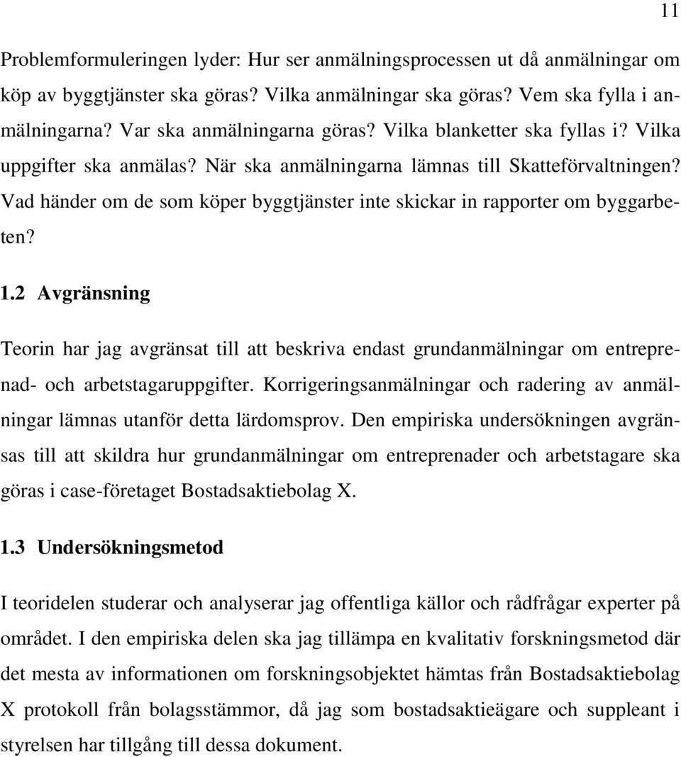 2 Avgränsning Teorin har jag avgränsat till att beskriva endast grundanmälningar om entreprenad- och arbetstagaruppgifter.