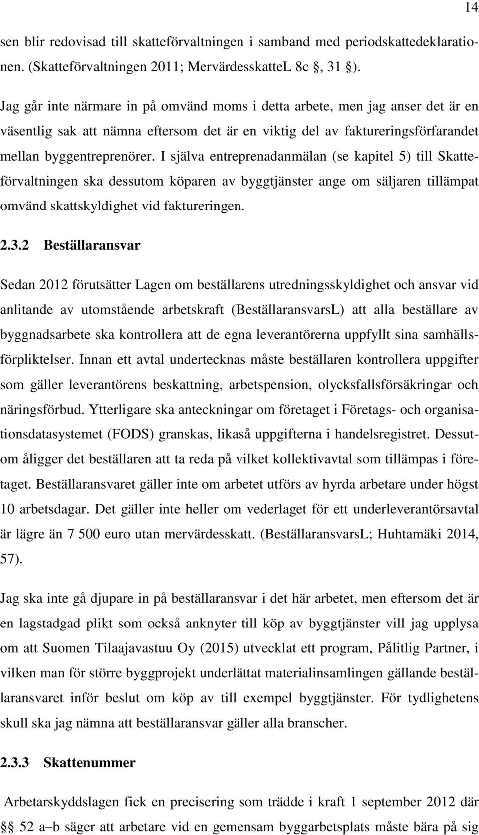 I själva entreprenadanmälan (se kapitel 5) till Skatteförvaltningen ska dessutom köparen av byggtjänster ange om säljaren tillämpat omvänd skattskyldighet vid faktureringen. 2.3.