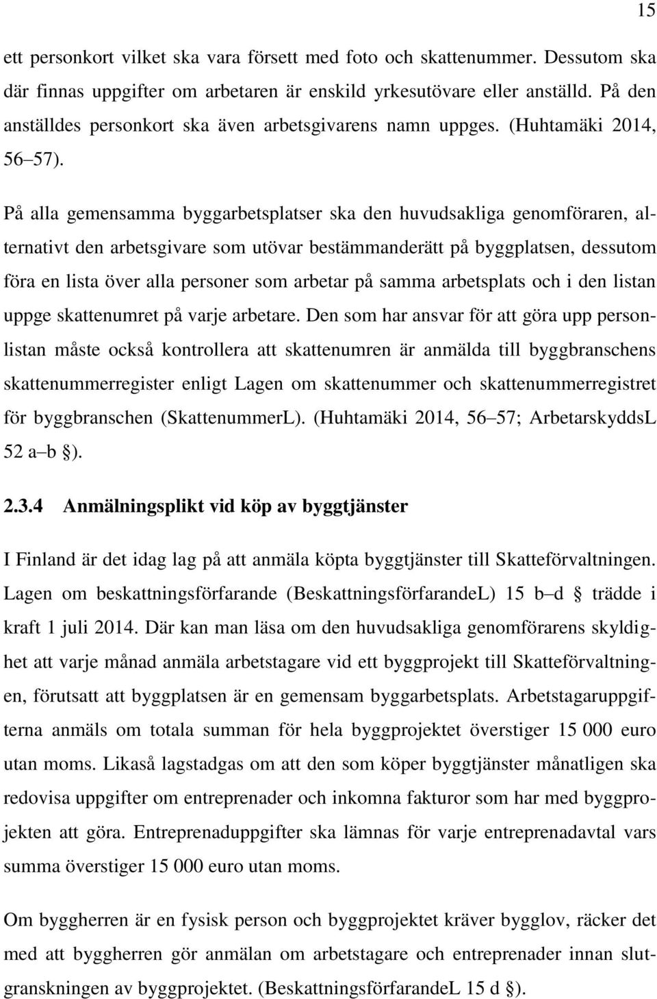 På alla gemensamma byggarbetsplatser ska den huvudsakliga genomföraren, alternativt den arbetsgivare som utövar bestämmanderätt på byggplatsen, dessutom föra en lista över alla personer som arbetar