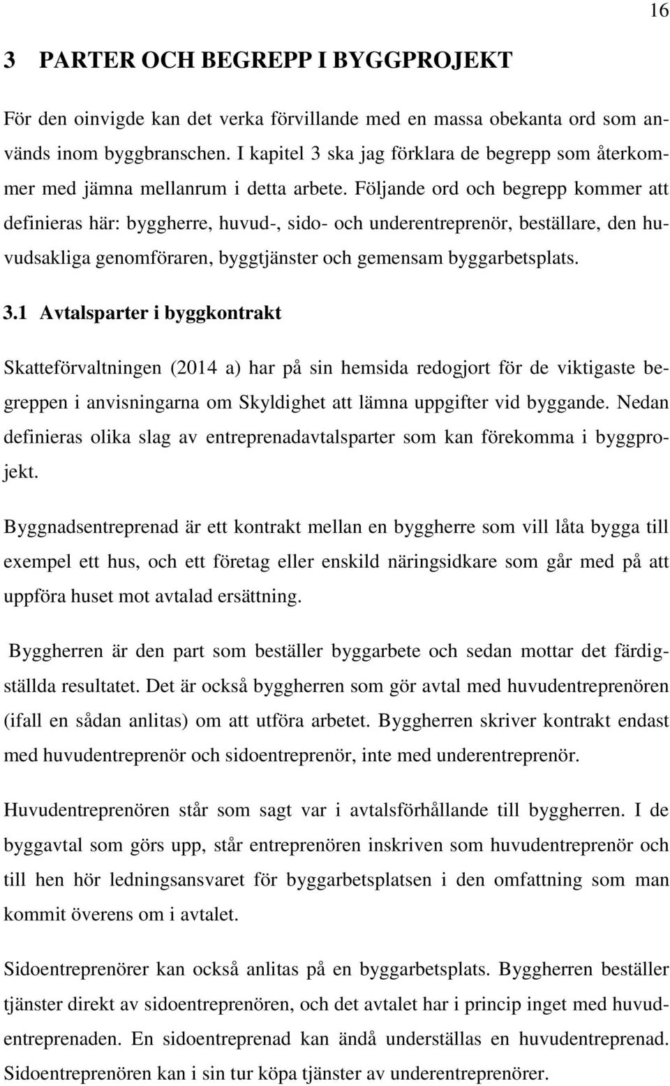 Följande ord och begrepp kommer att definieras här: byggherre, huvud-, sido- och underentreprenör, beställare, den huvudsakliga genomföraren, byggtjänster och gemensam byggarbetsplats. 3.