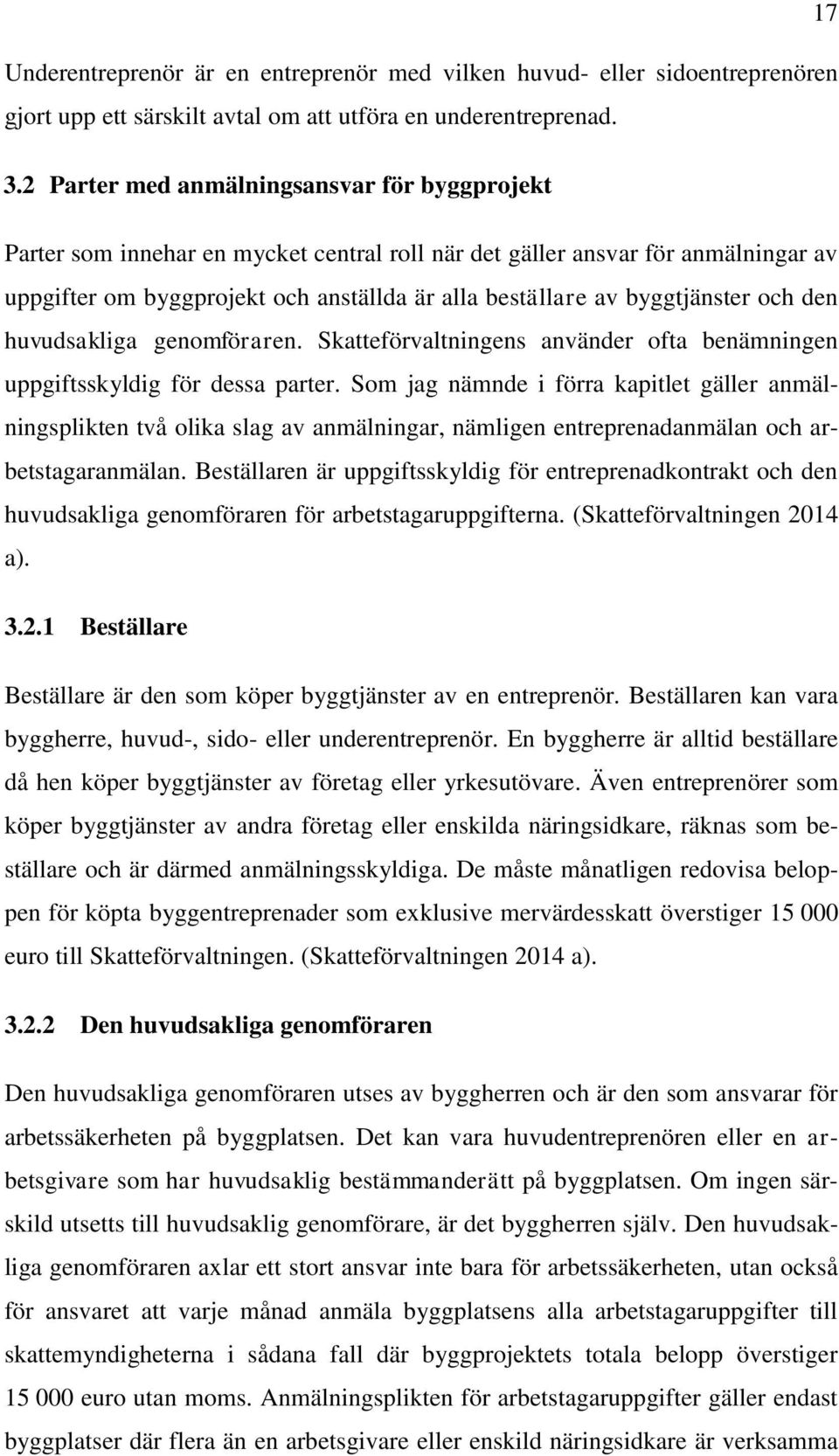 byggtjänster och den huvudsakliga genomföraren. Skatteförvaltningens använder ofta benämningen uppgiftsskyldig för dessa parter.