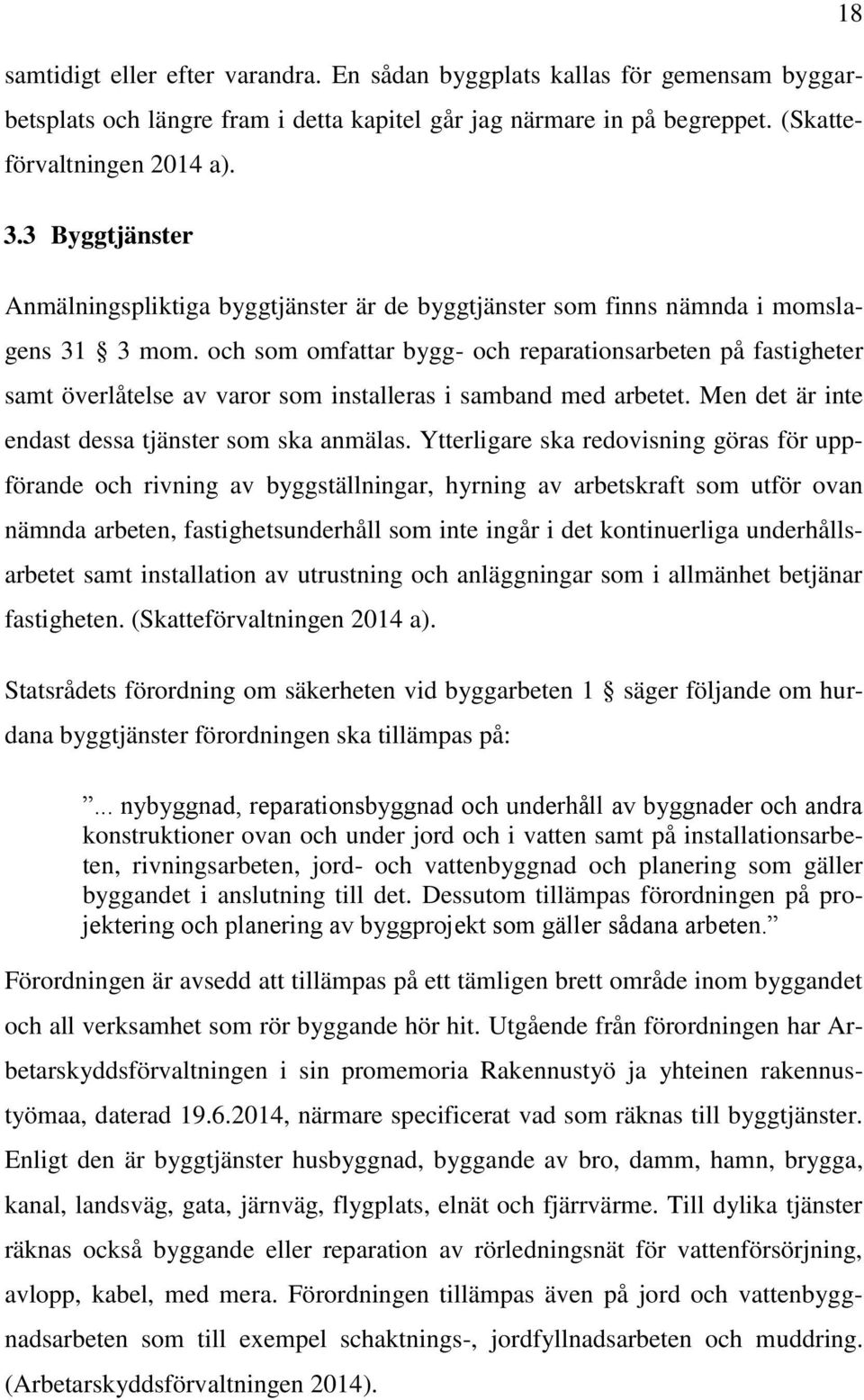 och som omfattar bygg- och reparationsarbeten på fastigheter samt överlåtelse av varor som installeras i samband med arbetet. Men det är inte endast dessa tjänster som ska anmälas.