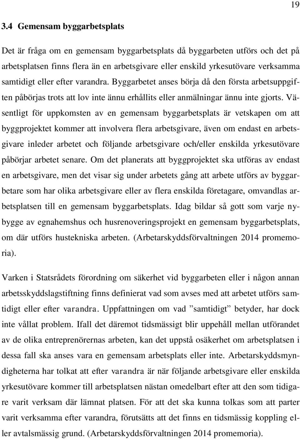 Väsentligt för uppkomsten av en gemensam byggarbetsplats är vetskapen om att byggprojektet kommer att involvera flera arbetsgivare, även om endast en arbetsgivare inleder arbetet och följande