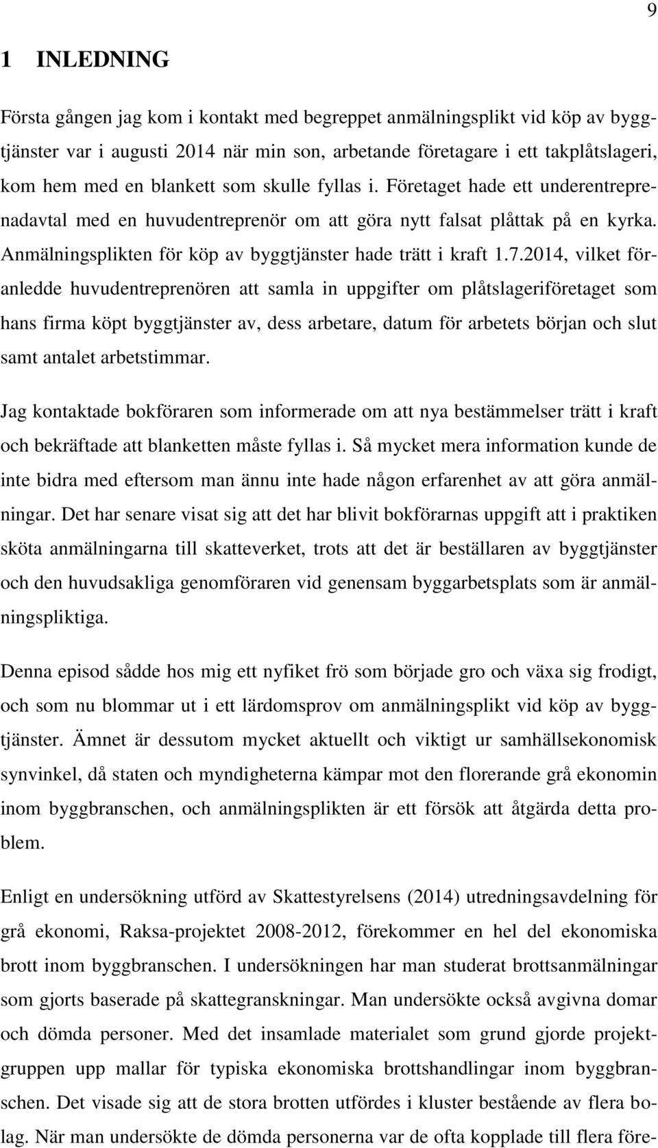 2014, vilket föranledde huvudentreprenören att samla in uppgifter om plåtslageriföretaget som hans firma köpt byggtjänster av, dess arbetare, datum för arbetets början och slut samt antalet