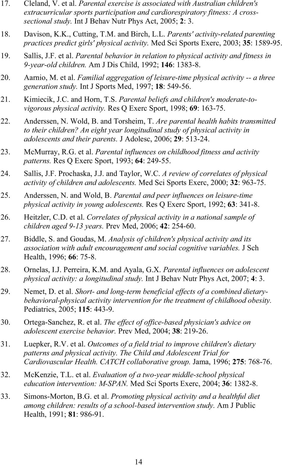 Med Sci Sports Exerc, 2003; 35: 1589-95. 19. Sallis, J.F. et al. Parental behavior in relation to physical activity and fitness in 9-year-old children. Am J Dis Child, 1992; 146: 1383-8. 20. Aarnio, M.