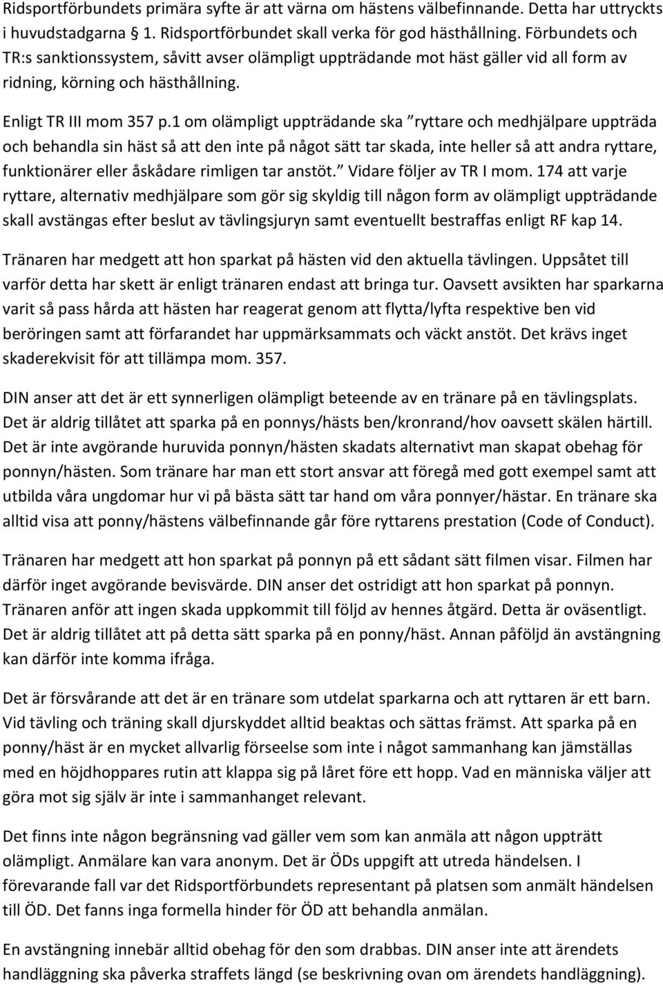 1 om olämpligt uppträdande ska ryttare och medhjälpare uppträda och behandla sin häst så att den inte på något sätt tar skada, inte heller så att andra ryttare, funktionärer eller åskådare rimligen