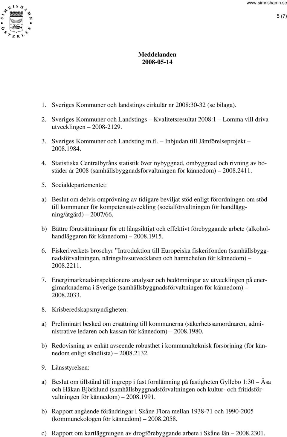 Statistiska Centralbyråns statistik över nybyggnad, ombyggnad och rivning av bostäder år 2008 (samhällsbyggnadsförvaltningen för kännedom) 2008.2411. 5.