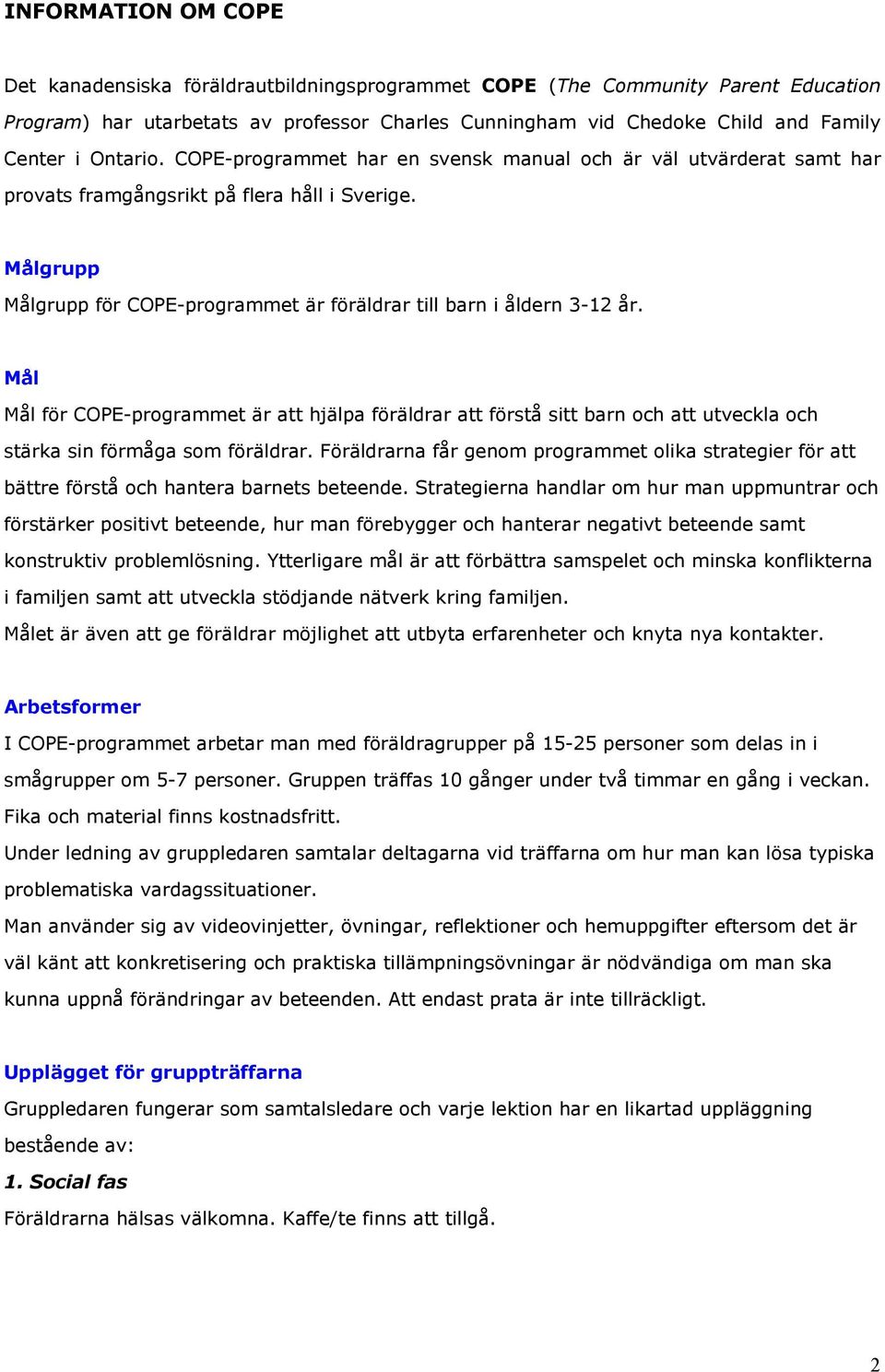 Målgrupp Målgrupp för COPE-programmet är föräldrar till barn i åldern 3-12 år.