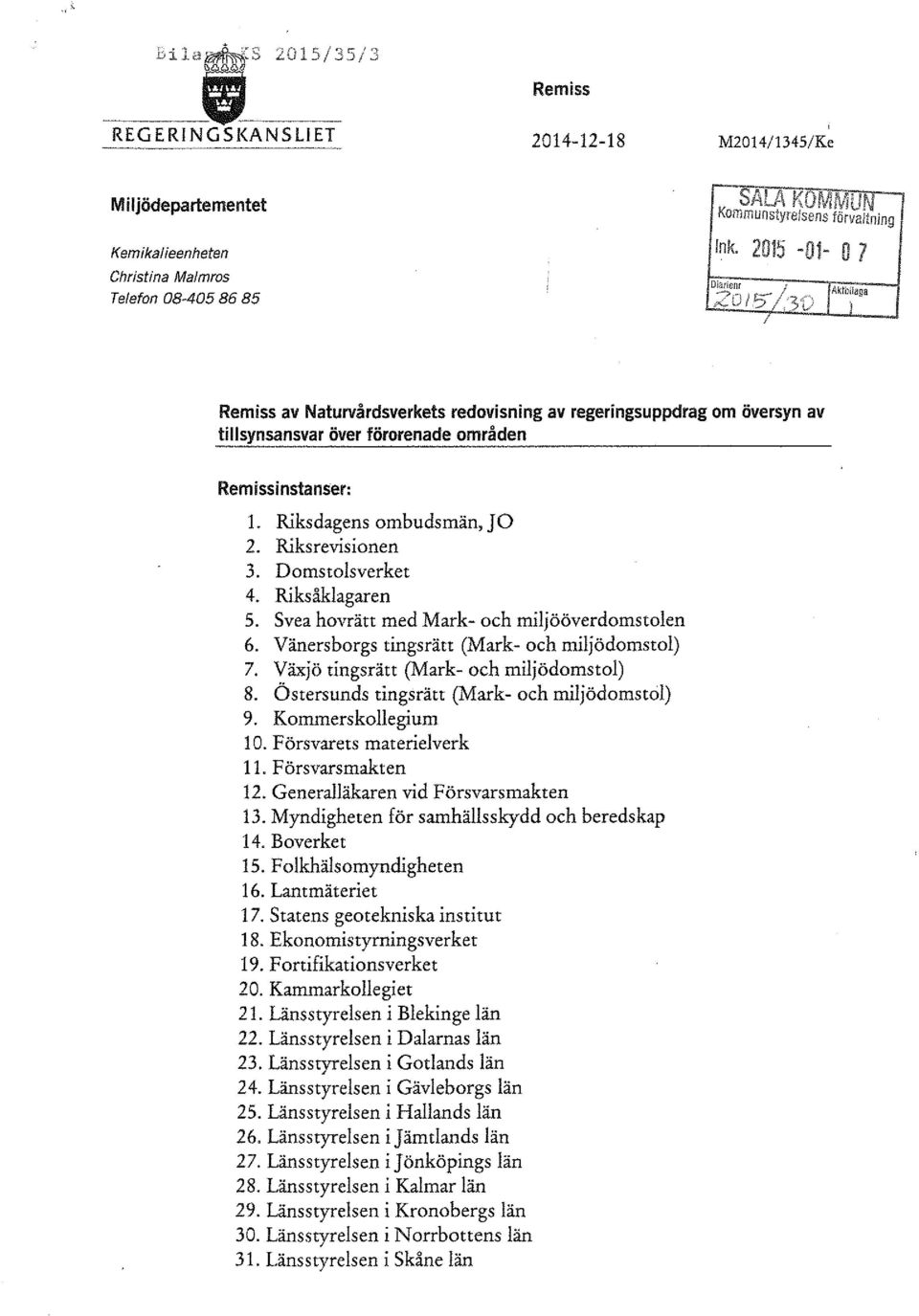 2015-01- O 7 Remiss av Naturvårdsverkets redovisning av regeringsuppdrag om översyn av tillsynsansvar över förorenade områden Remissinstanser: 1. Riksdagens ombudsmän, JO 2. Riksrevisionen 3.