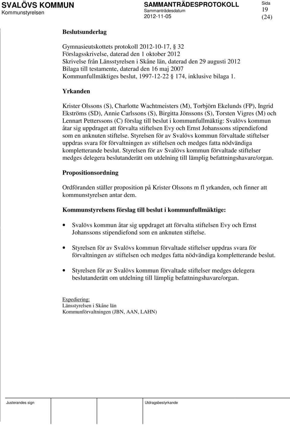 Yrkanden Krister Olssons (S), Charlotte Wachtmeisters (M), Torbjörn Ekelunds (FP), Ingrid Ekströms (SD), Annie Carlssons (S), Birgitta Jönssons (S), Torsten Vigres (M) och Lennart Petterssons (C)