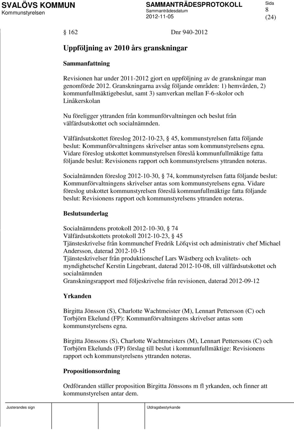 välfärdsutskottet och socialnämnden. Välfärdsutskottet föreslog 2012-10-23, 45, kommunstyrelsen fatta följande beslut: Kommunförvaltningens skrivelser antas som kommunstyrelsens egna.