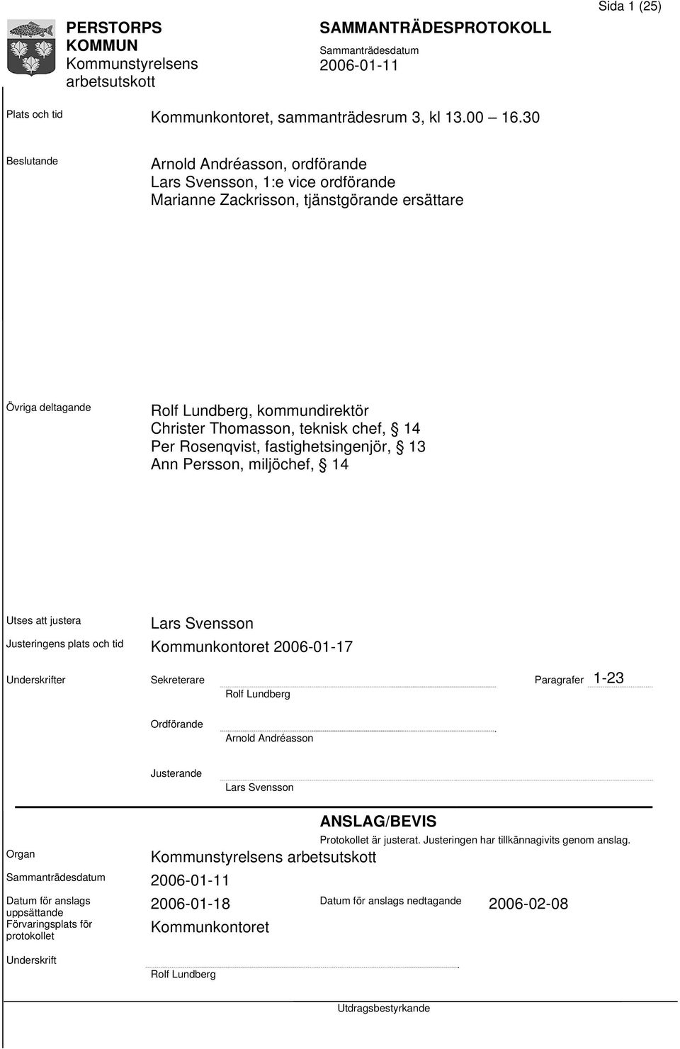 teknisk chef, 14 Per Rosenqvist, fastighetsingenjör, 13 Ann Persson, miljöchef, 14 Utses justera Lars Svensson Justeringens plats och tid Kommunkontoret 2006-01-17 Underskrifter Sekreterare