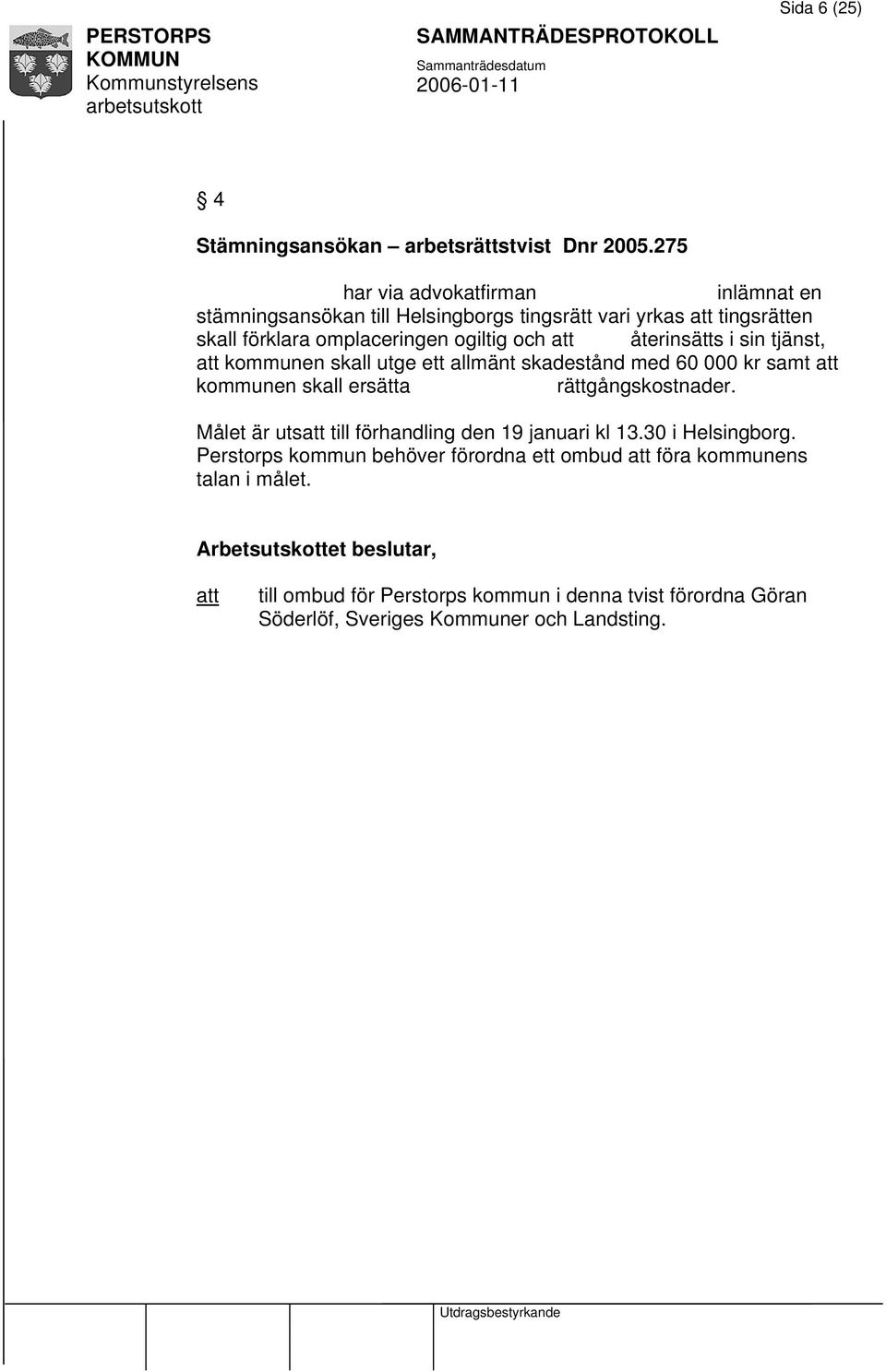 och återinsätts i sin tjänst, kommunen skall utge ett allmänt skadestånd med 60 000 kr samt kommunen skall ersätta rättgångskostnader.