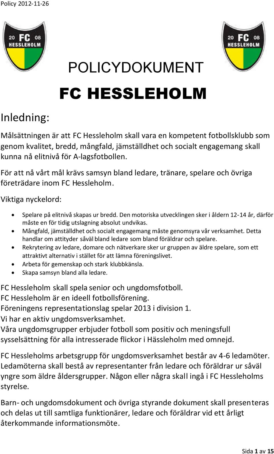 Den motoriska utvecklingen sker i åldern 12-14 år, därför måste en för tidig utslagning absolut undvikas. Mångfald, jämställdhet och socialt engagemang måste genomsyra vår verksamhet.