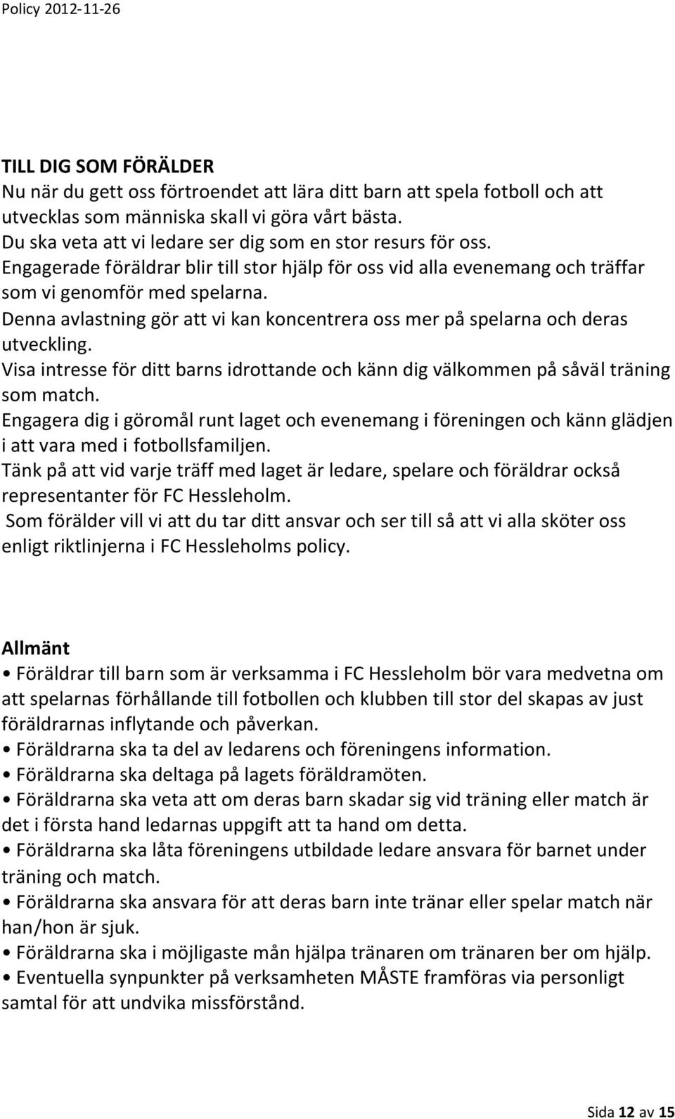 Denna avlastning gör att vi kan koncentrera oss mer på spelarna och deras utveckling. Visa intresse för ditt barns idrottande och känn dig välkommen på såväl träning som match.