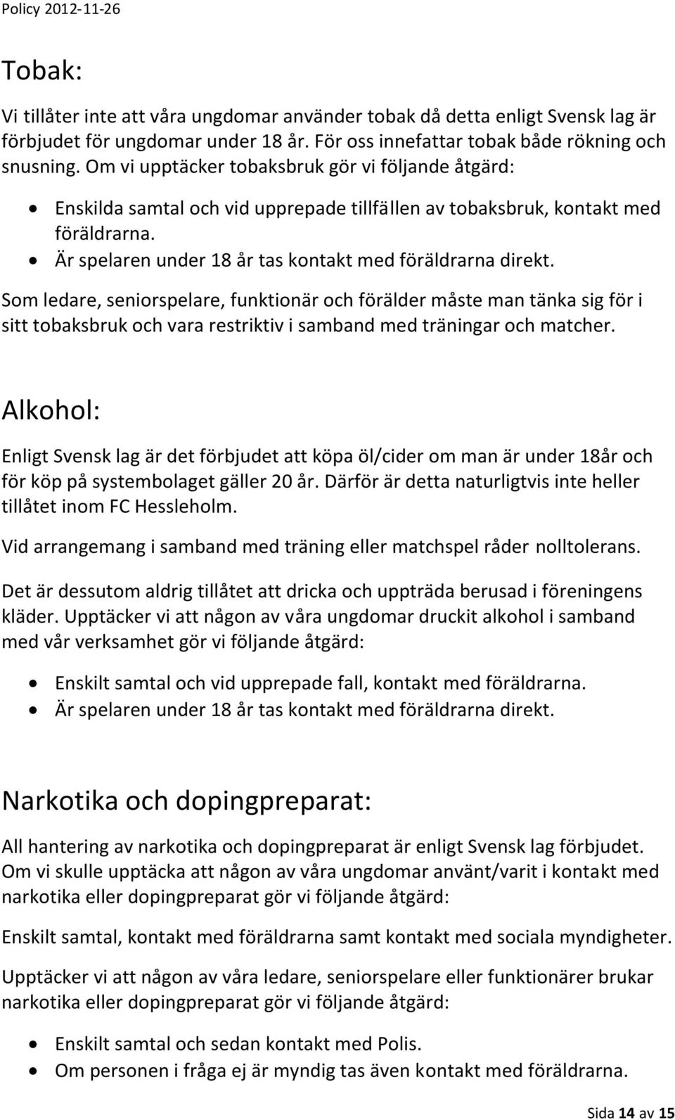 Som ledare, seniorspelare, funktionär och förälder måste man tänka sig för i sitt tobaksbruk och vara restriktiv i samband med träningar och matcher.