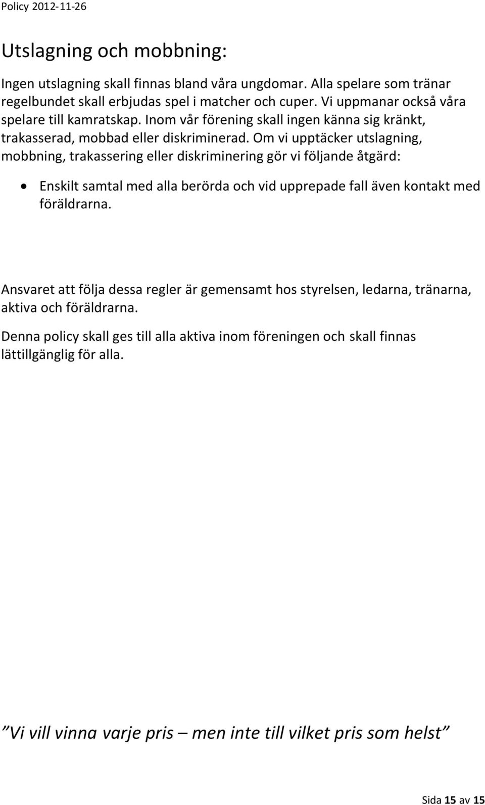 Om vi upptäcker utslagning, mobbning, trakassering eller diskriminering gör vi följande åtgärd: Enskilt samtal med alla berörda och vid upprepade fall även kontakt med föräldrarna.