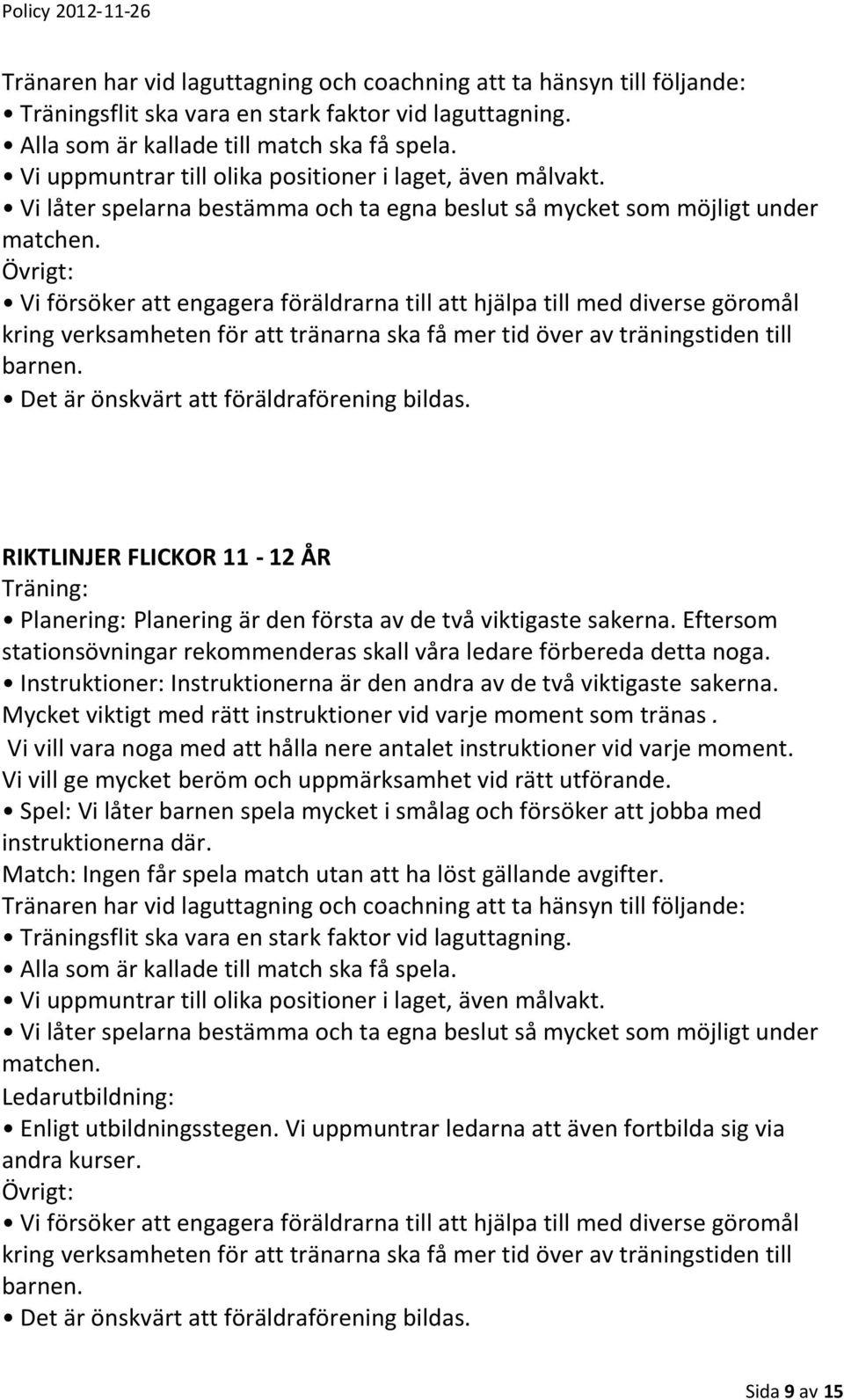 Övrigt: Vi försöker att engagera föräldrarna till att hjälpa till med diverse göromål kring verksamheten för att tränarna ska få mer tid över av träningstiden till barnen.