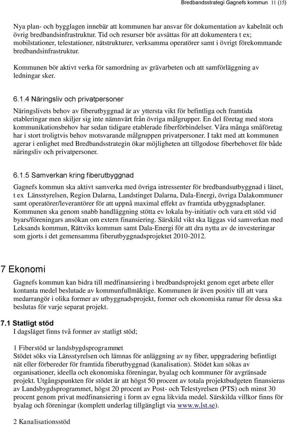 Kommunen bör aktivt verka för samordning av grävarbeten och att samförläggning av ledningar sker. 6.1.