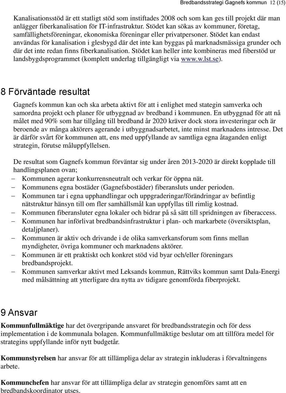 Stödet kan endast användas för kanalisation i glesbygd där det inte kan byggas på marknadsmässiga grunder och där det inte redan finns fiberkanalisation.