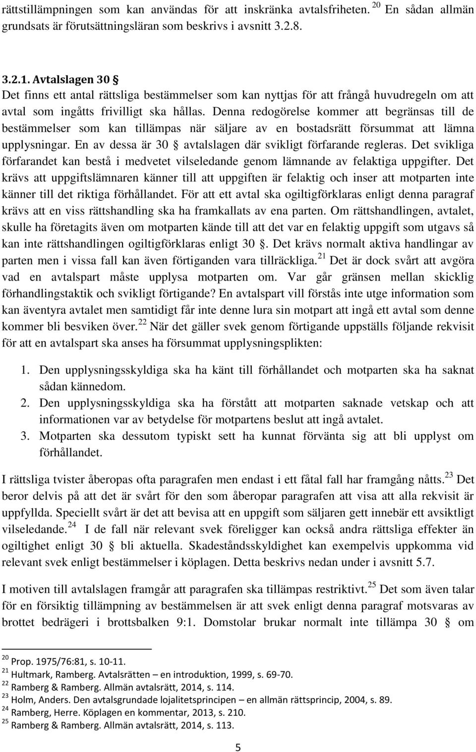 Denna redogörelse kommer att begränsas till de bestämmelser som kan tillämpas när säljare av en bostadsrätt försummat att lämna upplysningar.